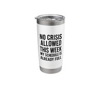No Crisis Allowed This Week My Schedule is Already Full Stainless Steel Insulated Tumbler