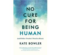 No Cure for Being Human: (and Other Truths I Need to Hear)