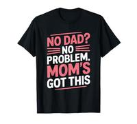 No Dad? No Problem. Mom’s Got This, Single Mother Motherhood T-Shirt