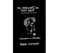 No Daylight in That Face: Adventures in Film Noir