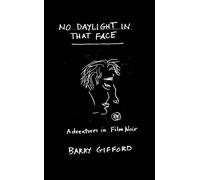 No Daylight in That Face : Adventures in Film Noir