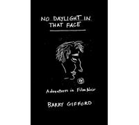 No Daylight in That Face : Adventures in Film Noir