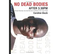 No Dead Bodies after 3.30pm: Global Nomad: An Aid Worker's Notes from the Field