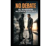 No Debate: Kill the Negotiation. Build the Discipline That Builds Your Life