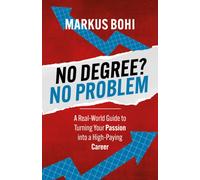 No Degree? No Problem : A Real-World Guide to Turning Your Passion into a High-Paying Career