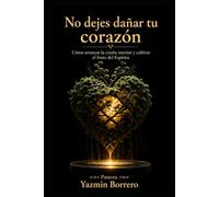 No dejes dañar tu corazón: Cómo arrancar la cizaña interior y cultivar el fruto del Espíritu