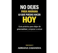 No dejes para mañana lo que puedas hacer hoy: Guía práctica para dejar de procrastinar y empezar a actuar: 2 (Deja de posponer)