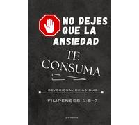 No Dejes Que la Ansiedad Te Consuma: Un devocional de 40 días que te invita a un viaje de regreso a la paz a través de la Escritura, la reflexión y la ... reflexivo y espacio para conectarte con Dios.