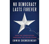 No Democracy Lasts Forever : How the Constitution Threatens the United States