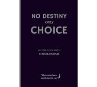 No Destiny Only Choice: A Stoic Journal to Build Discipline, Overcome Procrastination and Master Your Mind in 12 Weeks