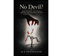No Devil?: How Hidden Influence Shapes and Drives the Modern World