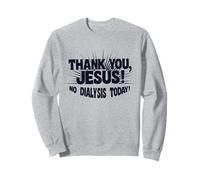 No Dialysis Today! a Dialysis Shirt for Non-Dialysis Days Sweatshirt