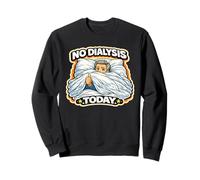 No Dialysis Today for Non-Dialysis Days a Men's Dialysis Sweatshirt