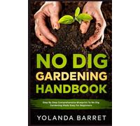 No Dig Gardening Handbook: Step By Step Comprehensive Blueprint To No Dig Gardening Made Easy For Beginners