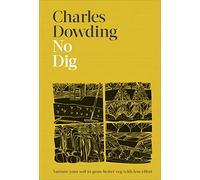 No Dig: Nurture Your Soil to Grow Better Veg with Less - Dowding, Charles - Hardback -