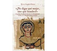"¡No digas qué mujer, sino qué hombre!": cambiar de género durante la antigüedad tardía en el Mediterráneo Oriental (Historia)