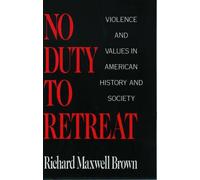 No Duty to Retreat: Violence and Values in American History and Society by Richa