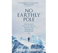 No Earthly Pole: The Search for the Truth about the Franklin Expedition 1845