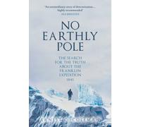 No Earthly Pole : The Search for the Truth about the Franklin Expedition 1845