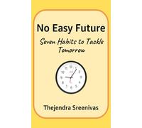 No Easy Future!: Seven Habits to Tackle Tomorrow (Practical Personal Development)