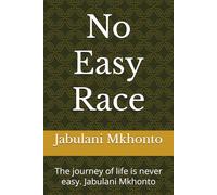 No Easy Race: The journey of life is never easy. Jabulani Mkhonto