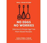 No Eggs No Worries: Delicious & Simple Egg-Free Plant-Based Recipes