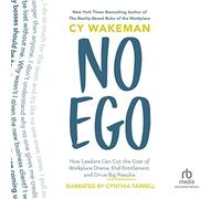 No Ego: How Leaders Can Cut the Cost of Workplace Drama, End Entitlement, and Drive Big Results