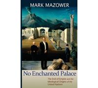 No Enchanted Palace : The End of Empire and the Ideological Origins of the United Nations