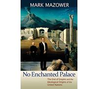 No Enchanted Palace - The End of Empire and the Ideological Origins of the United Nations: 4 (The Lawrence Stone Lectures)