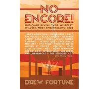 No Encore!: Musicians Reveal Their Weirdest, Wildest, Most Embarrassing Gigs