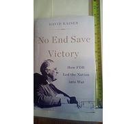No End Save Victory: How FDR Led the Nation into War