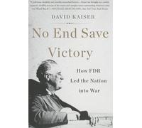 No End Save Victory: How FDR Led the Nation into War