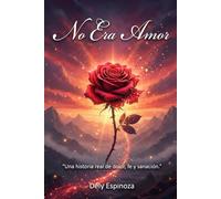 No Era Amor: UNA HISTORIA REAL DE DOLOR, FE Y SANACIÓN