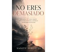 No eres demasiado: Una guía DBT para regular emociones intensas y construir estabilidad emocional