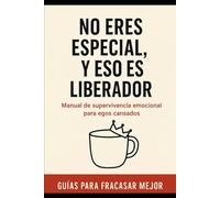 No eres especial, y eso es liberador: Manual de supervivencia emocional para egos cansados (Guías para fracasar mejor)