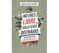 No eres libre, solo estás distraído, ideas para vivir con propósito real: Cómo dejar de vivir en automático y empezar a vivir con intención real