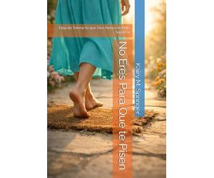 No Eres Para Que te Pisen: Deja de Tolerar lo que Dios Nunca te Pidió Soportar