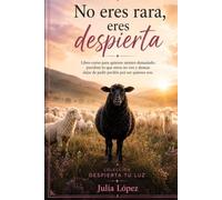 No eres rara, eres despierta: Libro-curso para quienes sienten demasiado, perciben lo que otros no ven y han aprendido a dejar de pedir perdón por ser quienes son. (Despierta tu Luz)