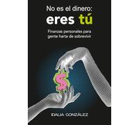 No es el dinero: eres tú: Finanzas personales para gente harta de sobrevivir
