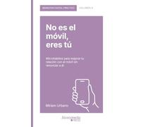 No es el móvil, eres tú: Microhábitos para mejorar tu relación con el móvil sin renunciar a él (Bienestar Digital Práctico)