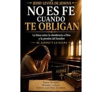 NO ES FE CUANDO TE OBLIGAN: La línea entre la obediencia a Dios y la presión del hombre