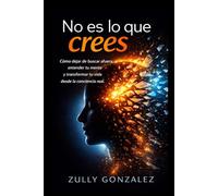 No es lo que crees: Cómo dejar de buscar afuera, entender tu mente y transformar tu vida desde la conciencia real.