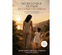 NO ES LO QUE TE PASA ES CÓMO TE MIRAS: La transformación empieza cuando dejas de huir de ti