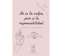 No es tu culpa, pero sí tu responsabilidad: Un manual para comprender y sanar el trauma