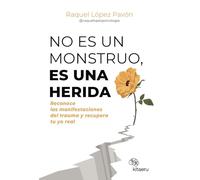 No es un monstruo, es una herida: Reconoce las manifestaciones del trauma y recupera tu yo real (Kitaeru Libros)