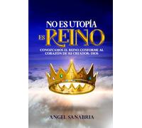 NO ES UTOPÍA, ES REINO: CONOZCAMOS EL REINO CONFORME AL CORAZÓN DE SU CREADOR: DIOS