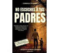 NO ESCUCHES A TUS PADRES: Un libro de Corta lectura que te puede cambiar la mente con respecto al dinero, las creencias familiares, educación ... y mas.. (NO ESCUCHES A TUS PADRES TOMO 1)