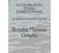NO ESTABA ROTA, ESTABA SOBREVIVIENDO: 20 AÑOS BATALLANDO EL TCA