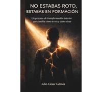 NO ESTABAS ROTO, ESTABAS EN FORMACIÓN: Un proceso de transformación interior que cambia cómo te ves y cómo vives