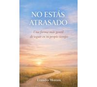 NO ESTÁS ATRASADO: Una forma más amable de seguir a tu propio ritmo
